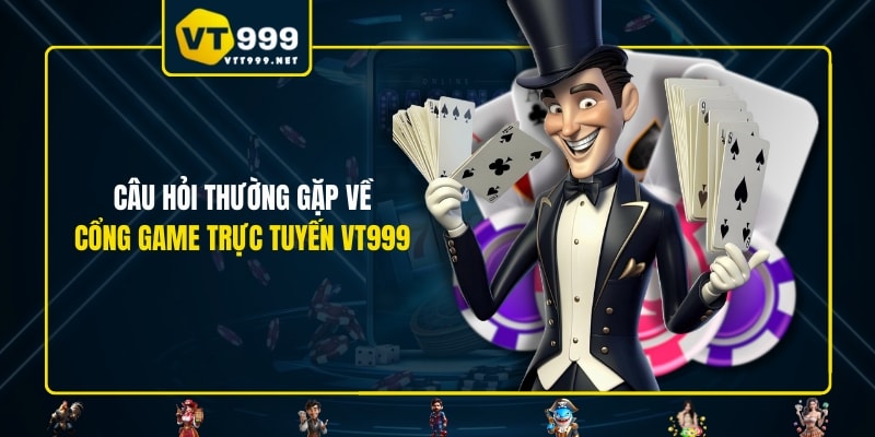 Câu hỏi thường gặp về cổng game trực tuyến VT999