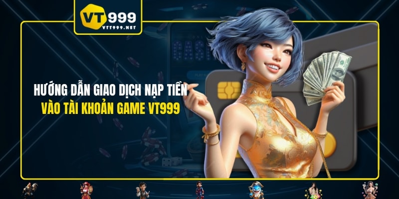 Hướng dẫn giao dịch nạp tiền vào tài khoản game VT999