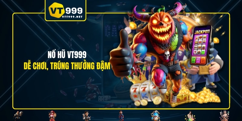 Nổ hũ VT999 dễ chơi, trúng thưởng đậm