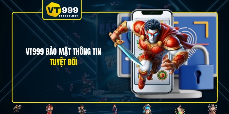 VT999 bảo mật thông tin tuyệt đối 